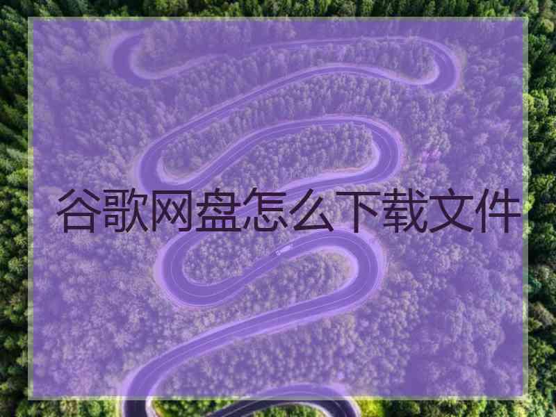 谷歌网盘怎么下载文件