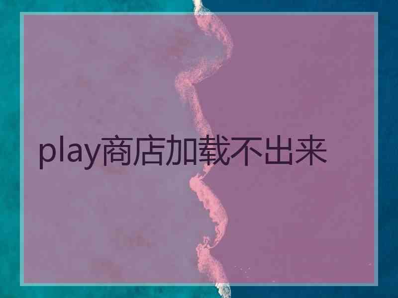 play商店加载不出来