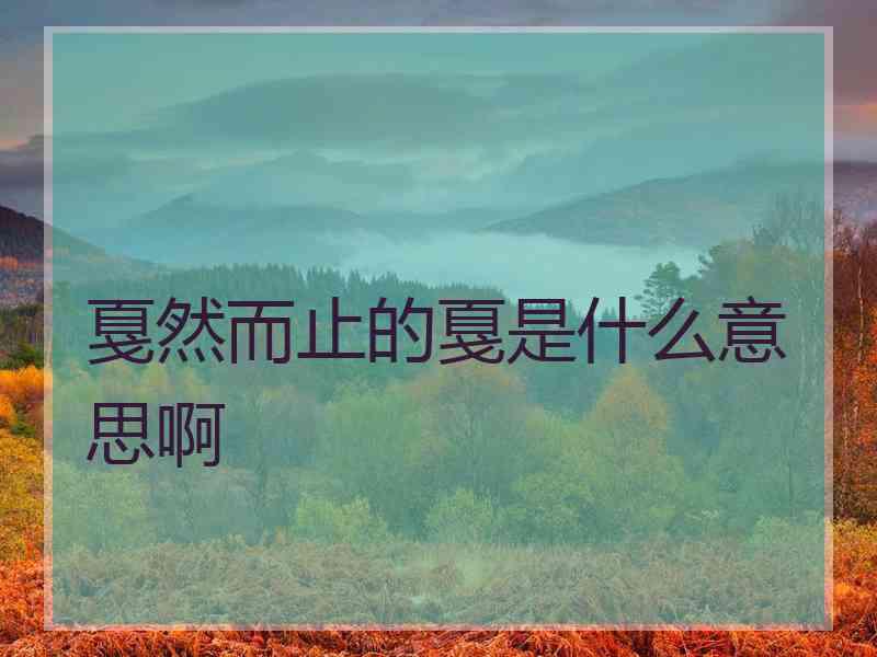 戛然而止的戛是什么意思啊