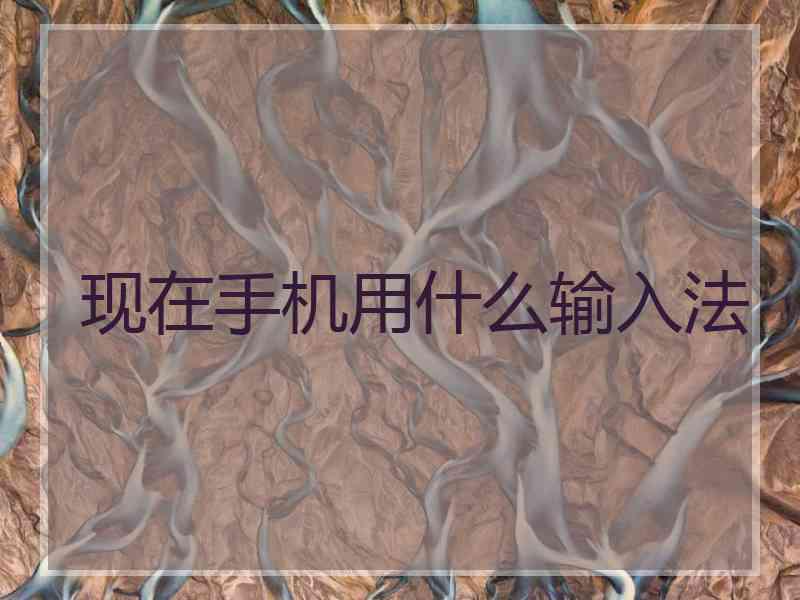 现在手机用什么输入法