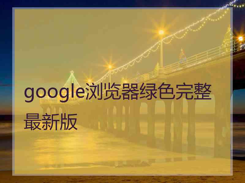 google浏览器绿色完整最新版