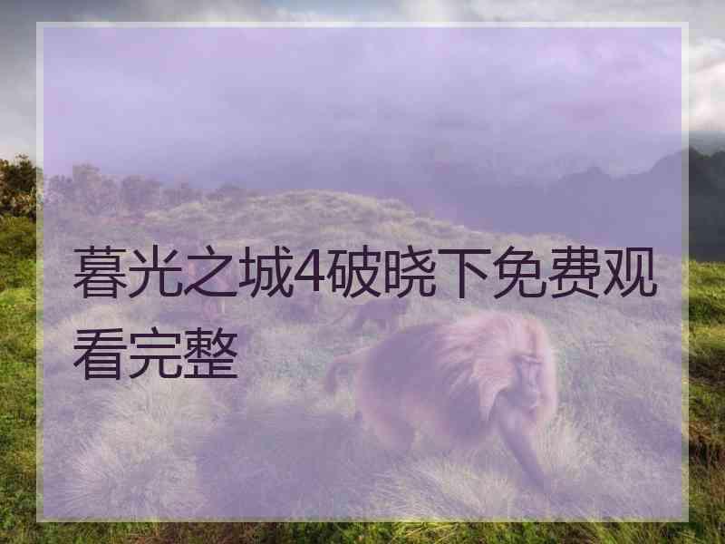 暮光之城4破晓下免费观看完整