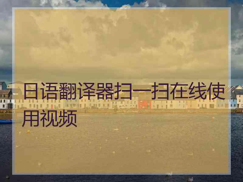 日语翻译器扫一扫在线使用视频