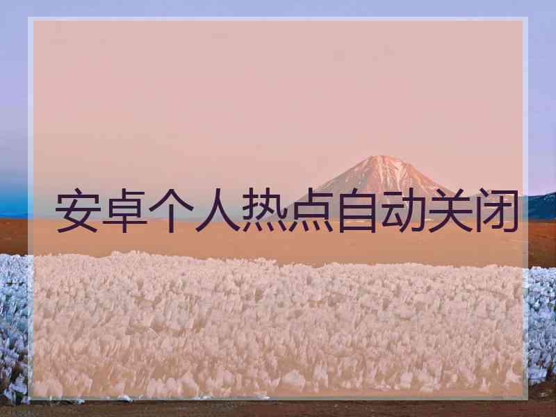 安卓个人热点自动关闭