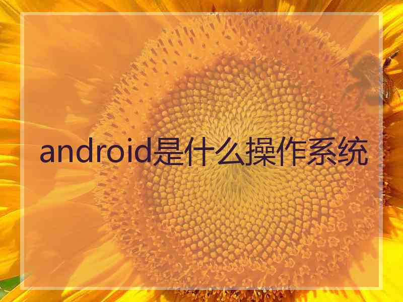 android是什么操作系统