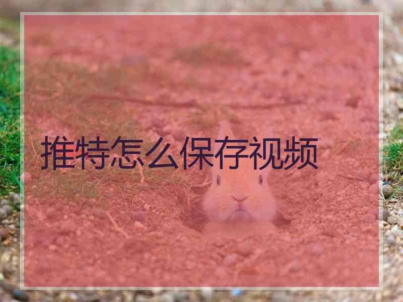 推特怎么保存视频