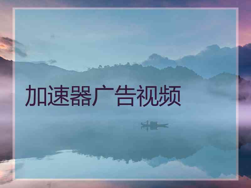 加速器广告视频