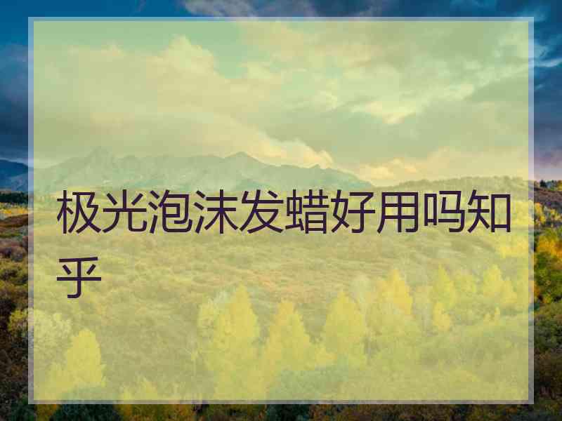 极光泡沫发蜡好用吗知乎