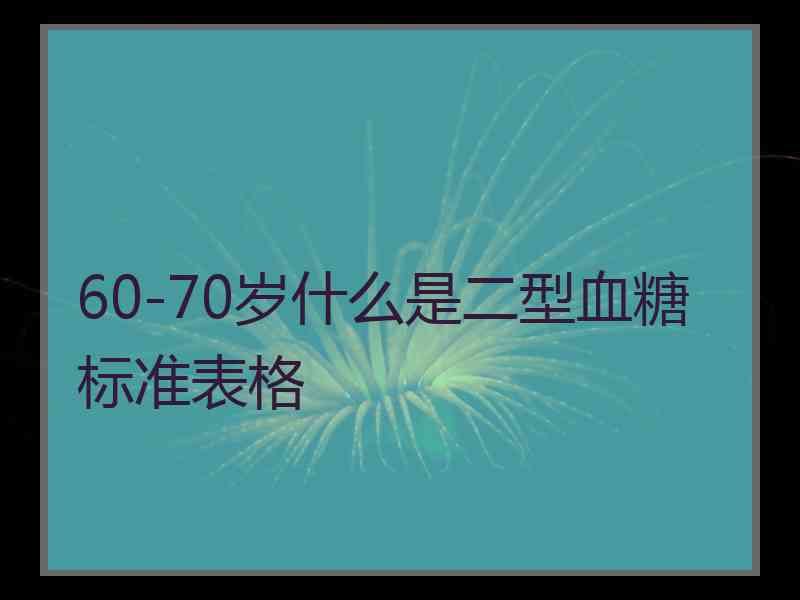 60-70岁什么是二型血糖标准表格
