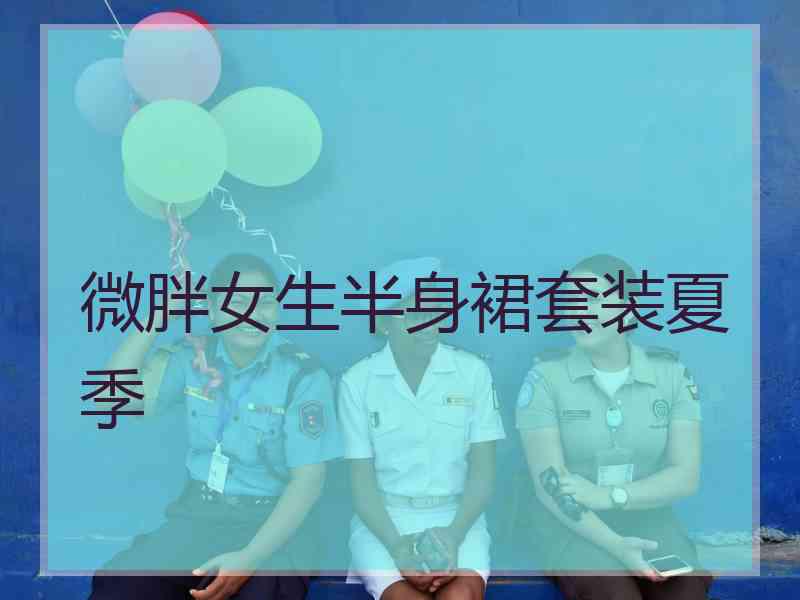 微胖女生半身裙套装夏季