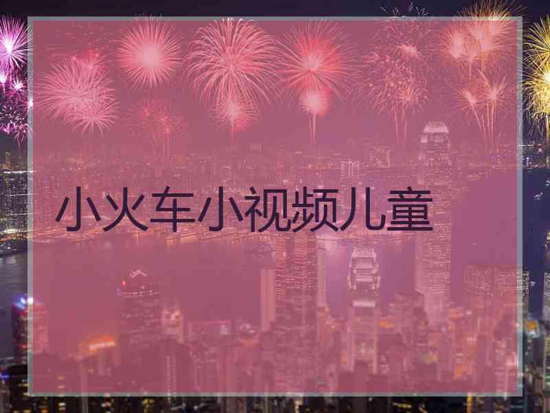 小火车小视频儿童