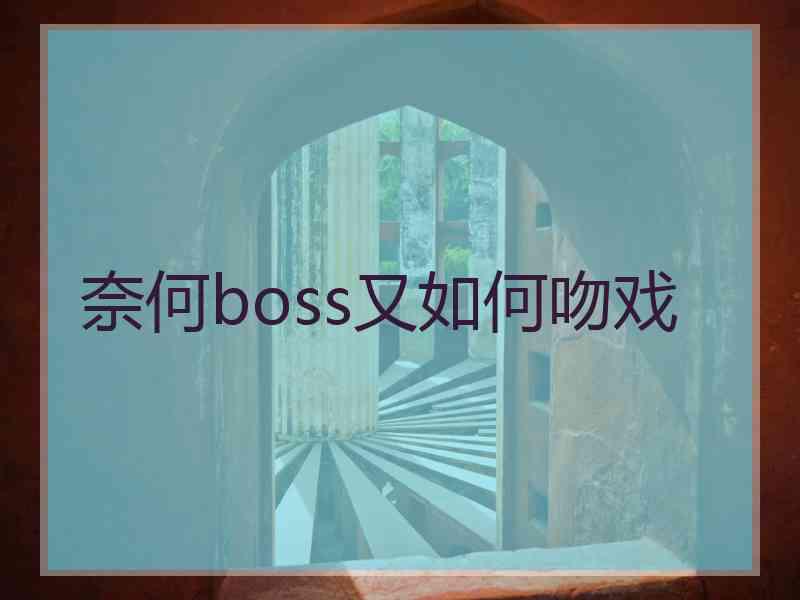 奈何boss又如何吻戏