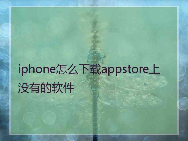 iphone怎么下载appstore上没有的软件