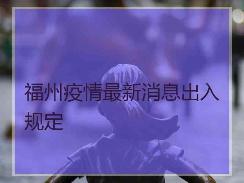 福州疫情最新消息出入规定