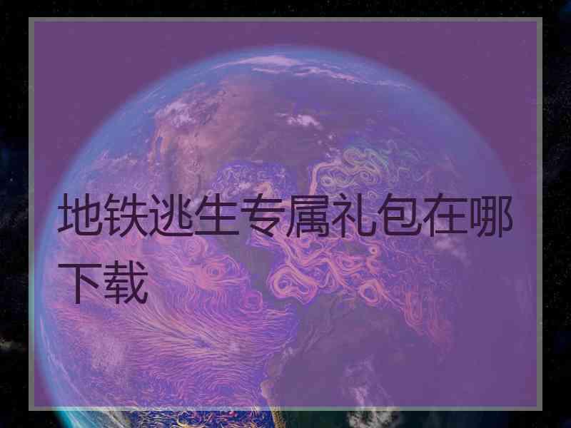 地铁逃生专属礼包在哪下载