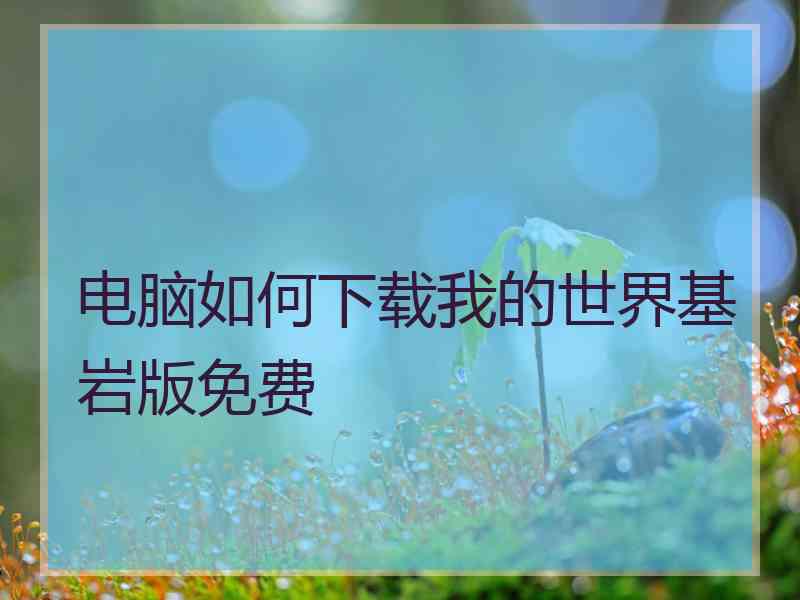 电脑如何下载我的世界基岩版免费