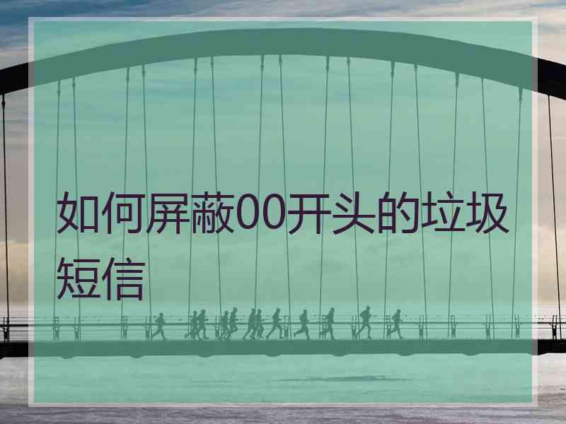 如何屏蔽00开头的垃圾短信