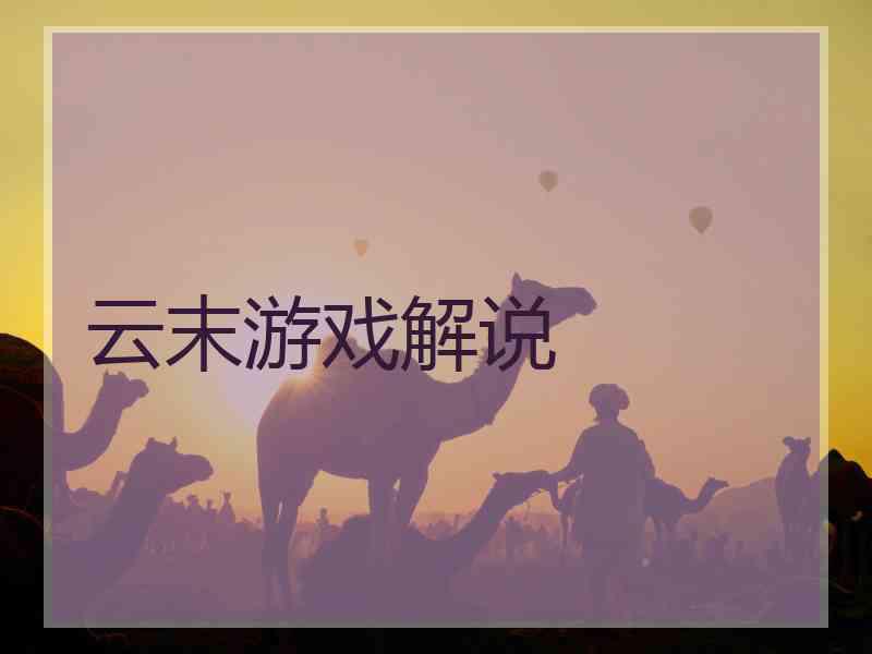 云末游戏解说