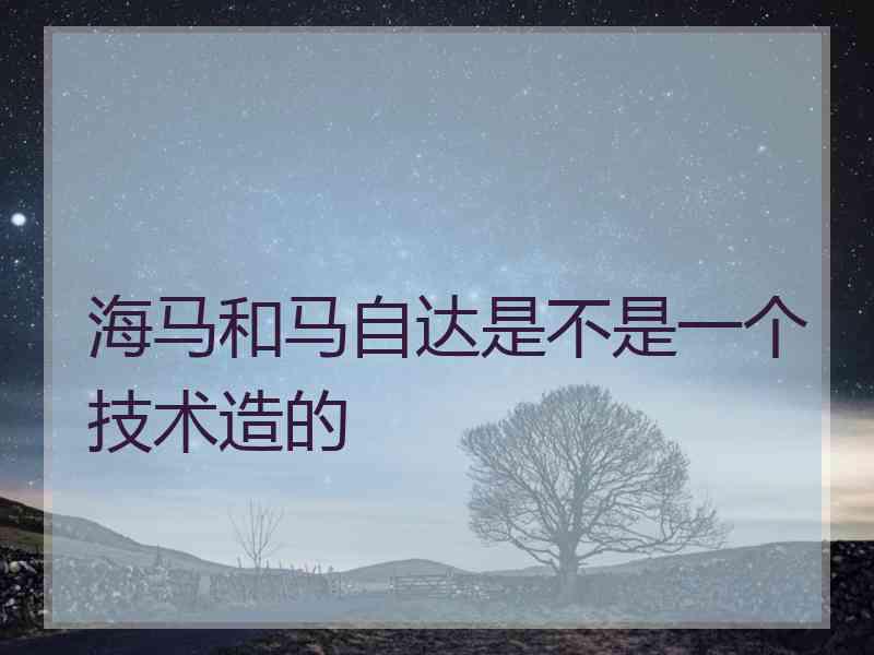 海马和马自达是不是一个技术造的