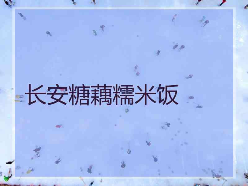 长安糖藕糯米饭