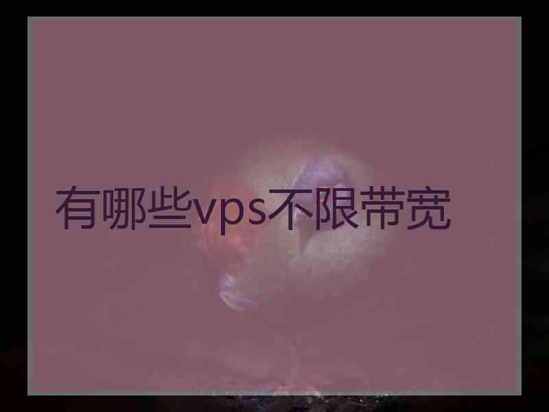 有哪些vps不限带宽