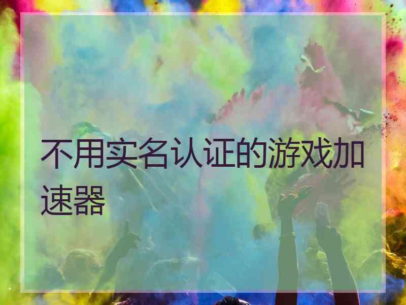 不用实名认证的游戏加速器