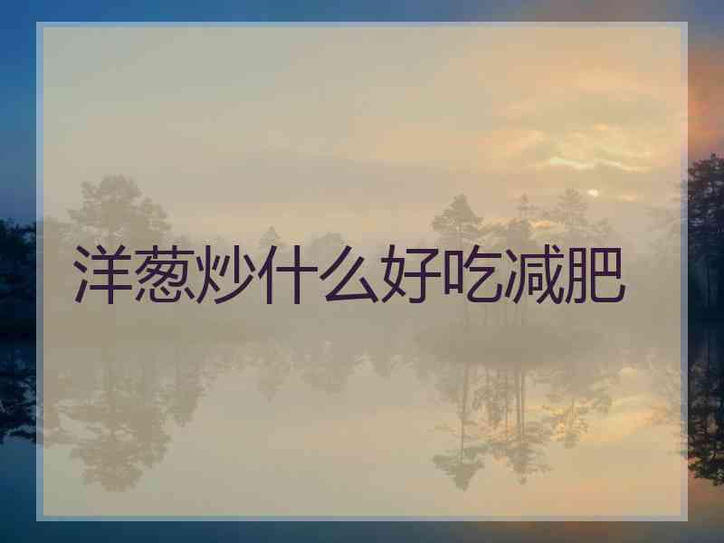 洋葱炒什么好吃减肥
