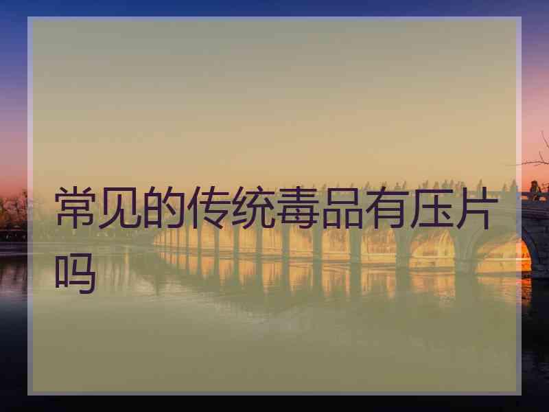 常见的传统毒品有压片吗