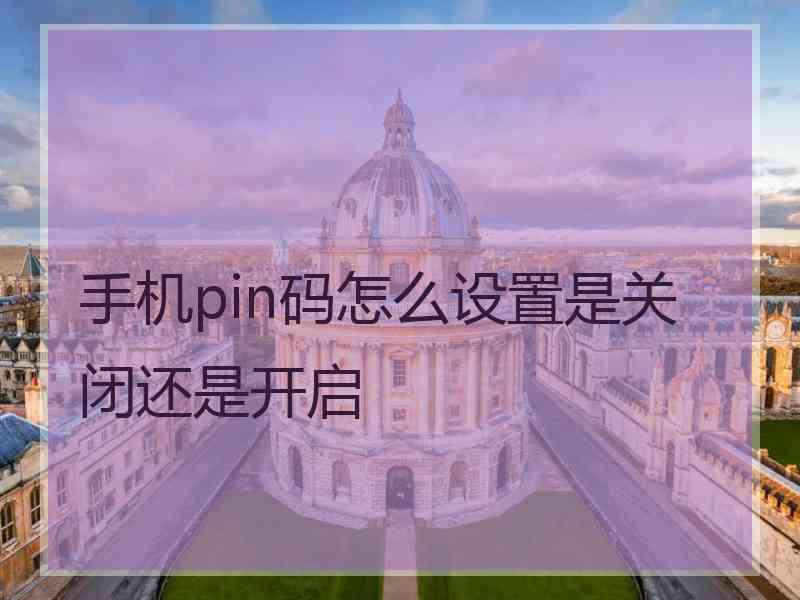 手机pin码怎么设置是关闭还是开启