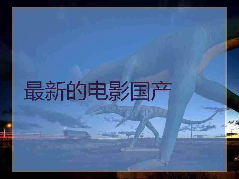 最新的电影国产