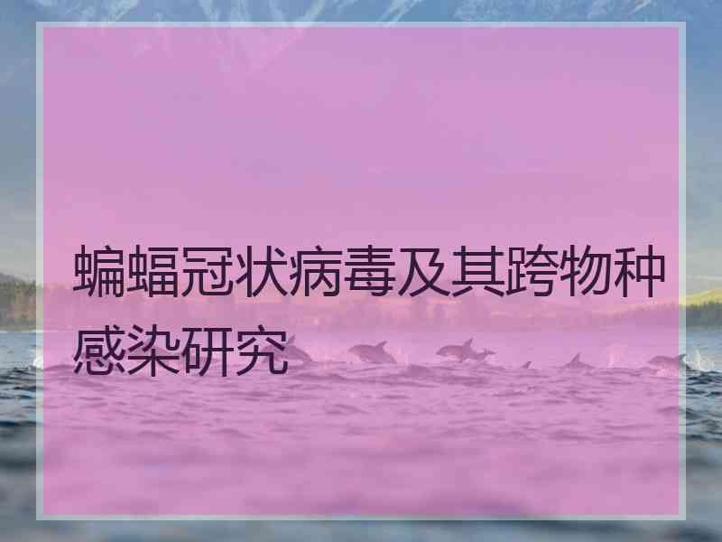 蝙蝠冠状病毒及其跨物种感染研究