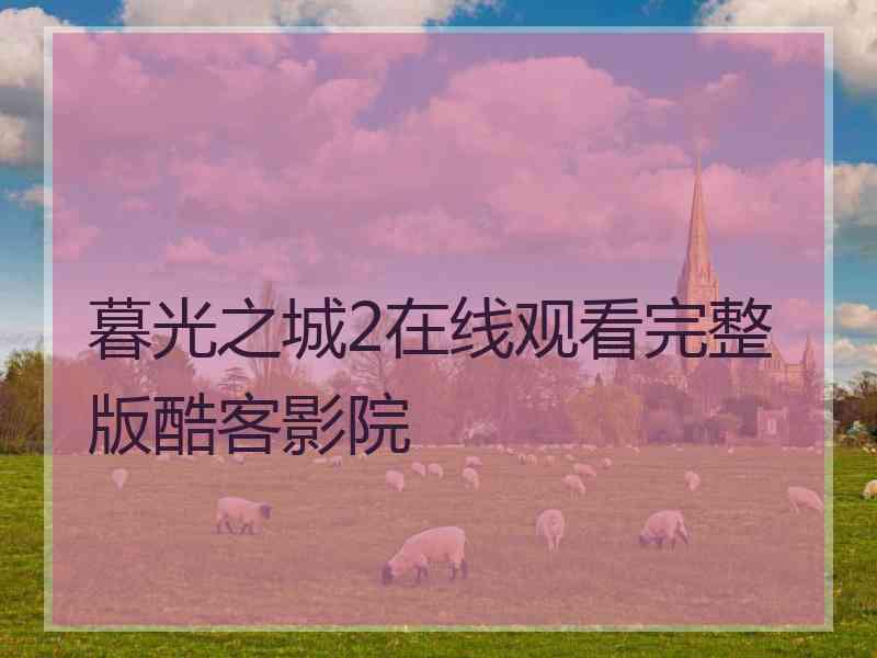 暮光之城2在线观看完整版酷客影院