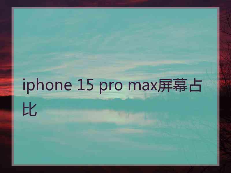 iphone 15 pro max屏幕占比