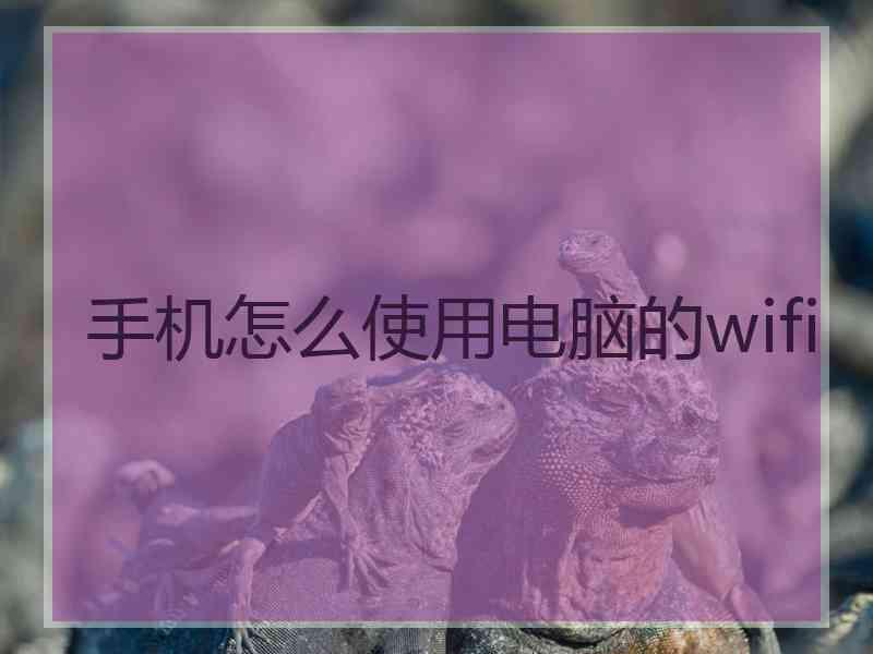 手机怎么使用电脑的wifi