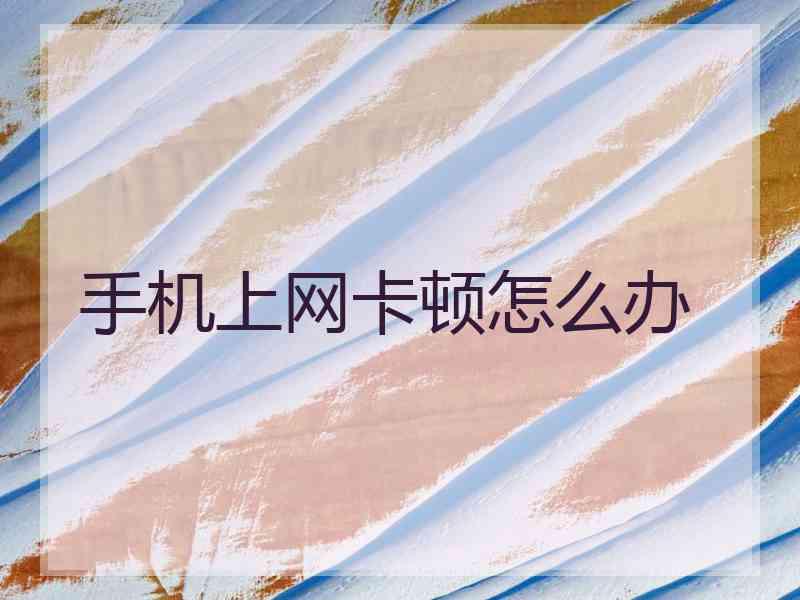 手机上网卡顿怎么办