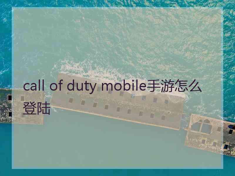 call of duty mobile手游怎么登陆