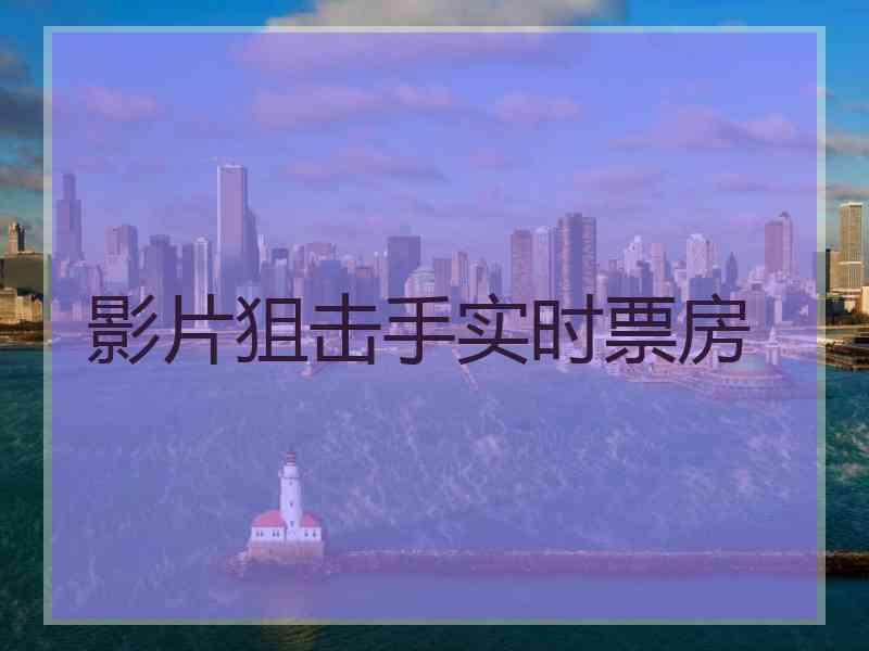 影片狙击手实时票房