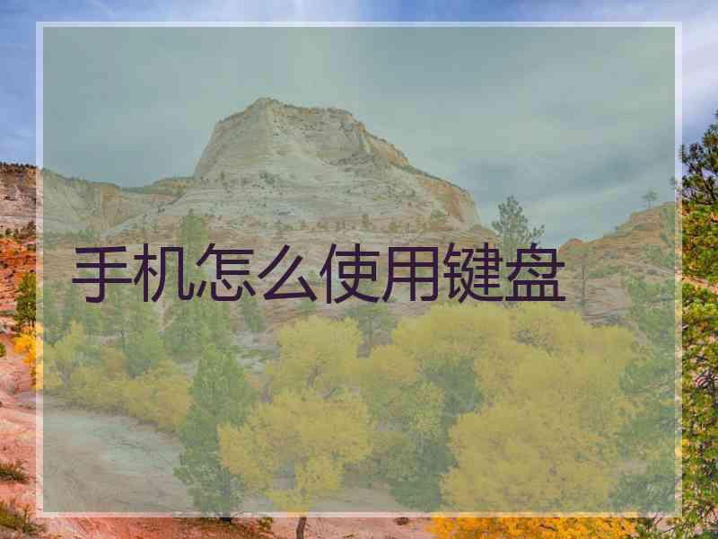 手机怎么使用键盘