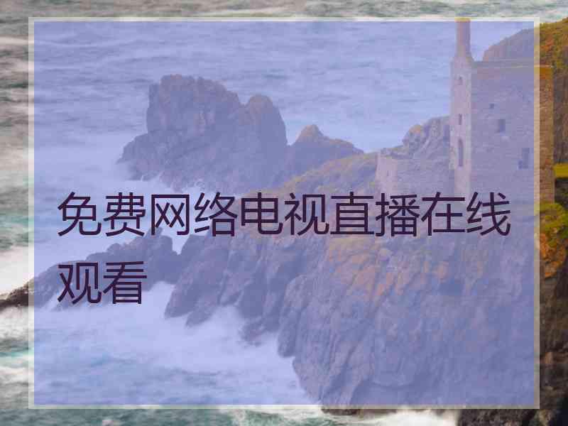 免费网络电视直播在线观看
