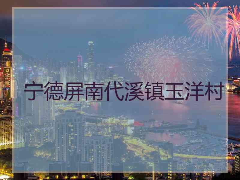 宁德屏南代溪镇玉洋村