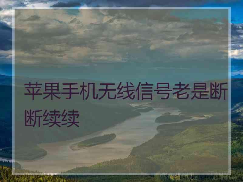 苹果手机无线信号老是断断续续
