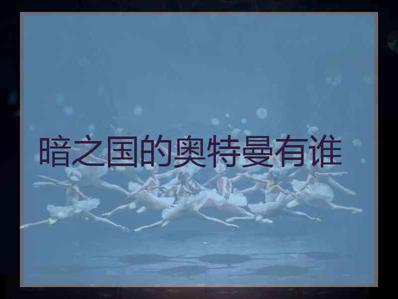 暗之国的奥特曼有谁