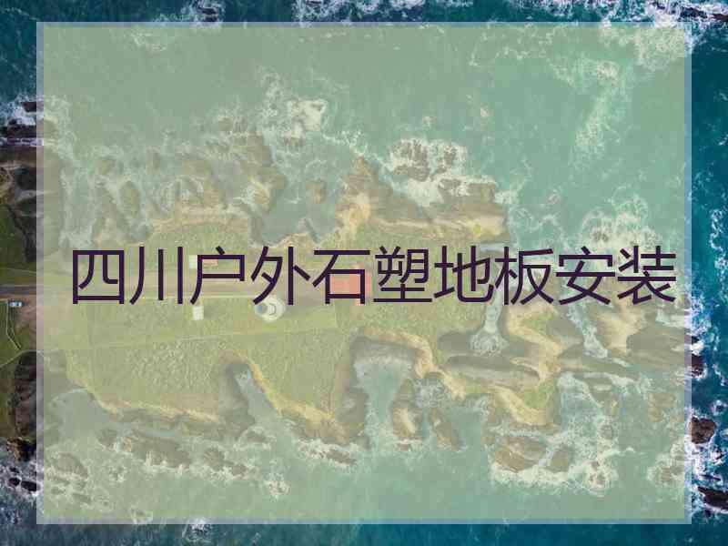 四川户外石塑地板安装