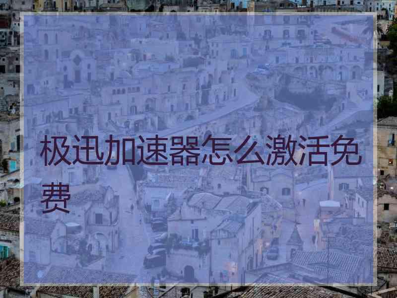 极迅加速器怎么激活免费