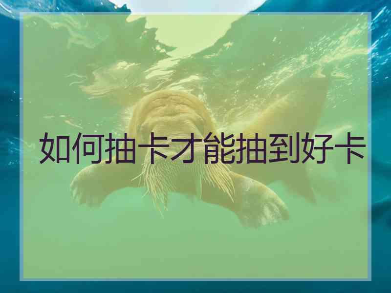 如何抽卡才能抽到好卡