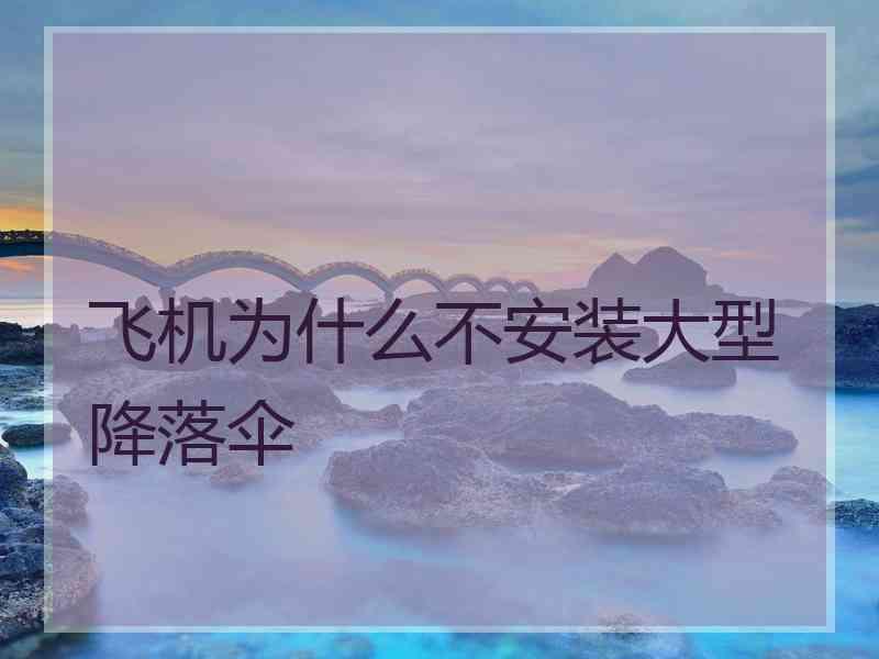 飞机为什么不安装大型降落伞