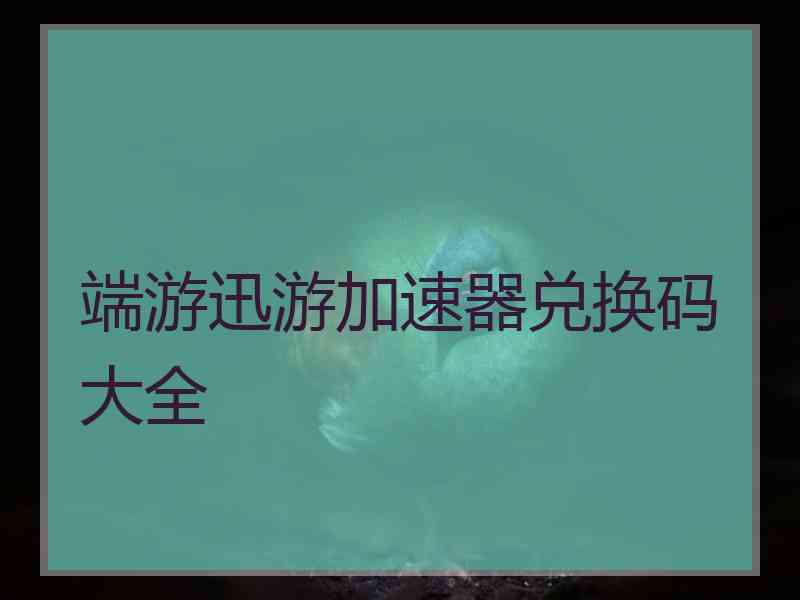 端游迅游加速器兑换码大全