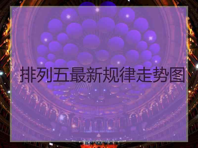排列五最新规律走势图