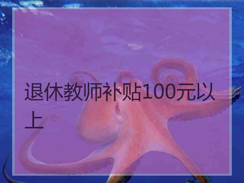 退休教师补贴100元以上