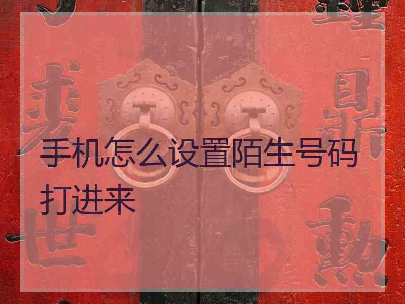手机怎么设置陌生号码打进来